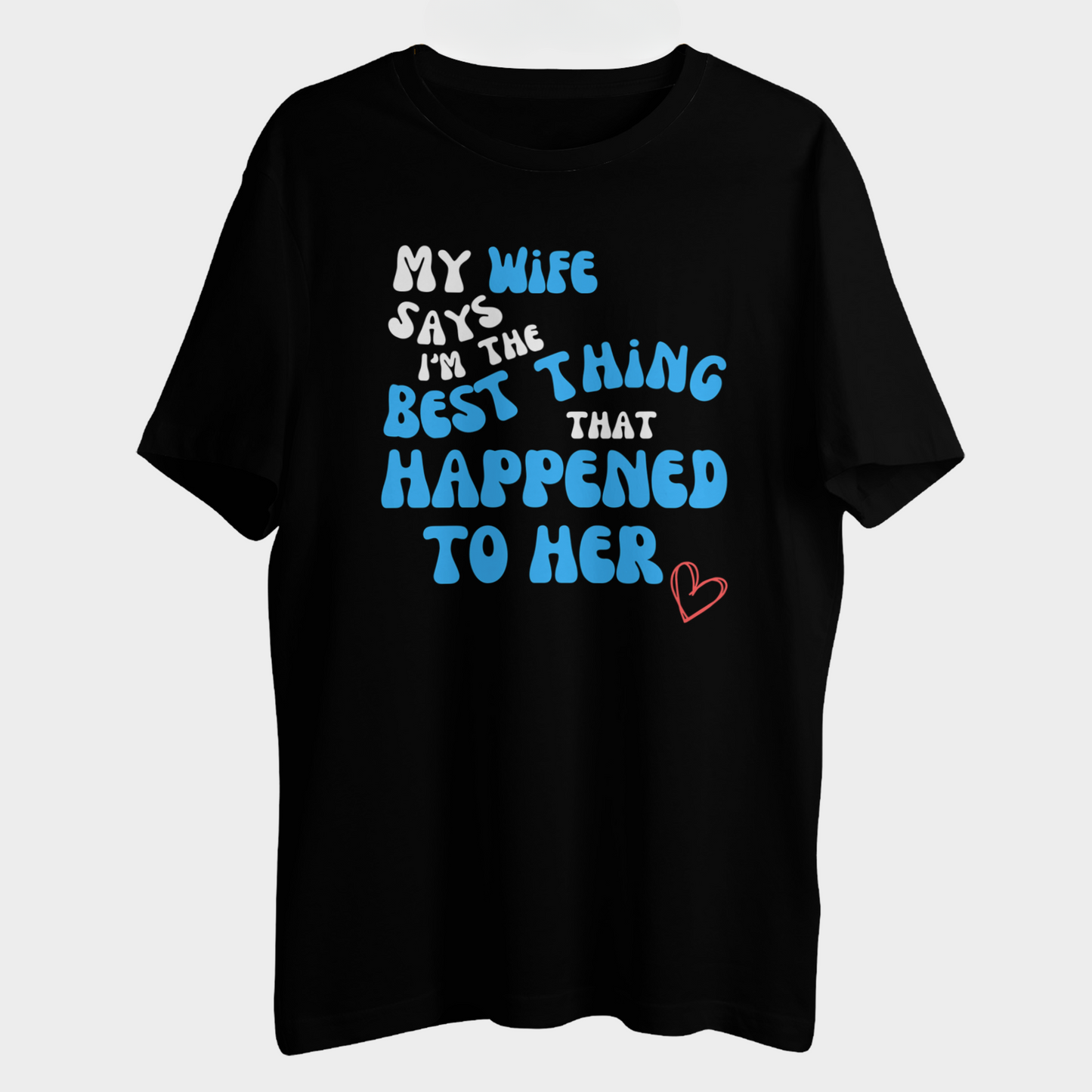 My Wife Says I'm the Best Thing That Happened to Her Unisex T-Shirt