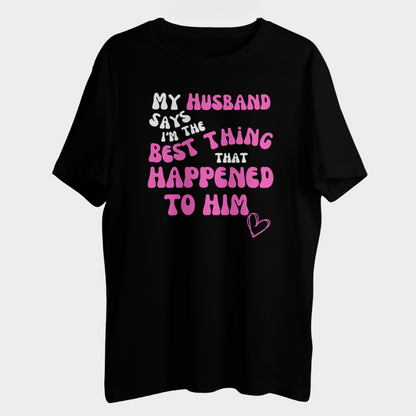 My Husband Says I'm the Best Thing That Happened to Him Printed Unisex T-Shirt