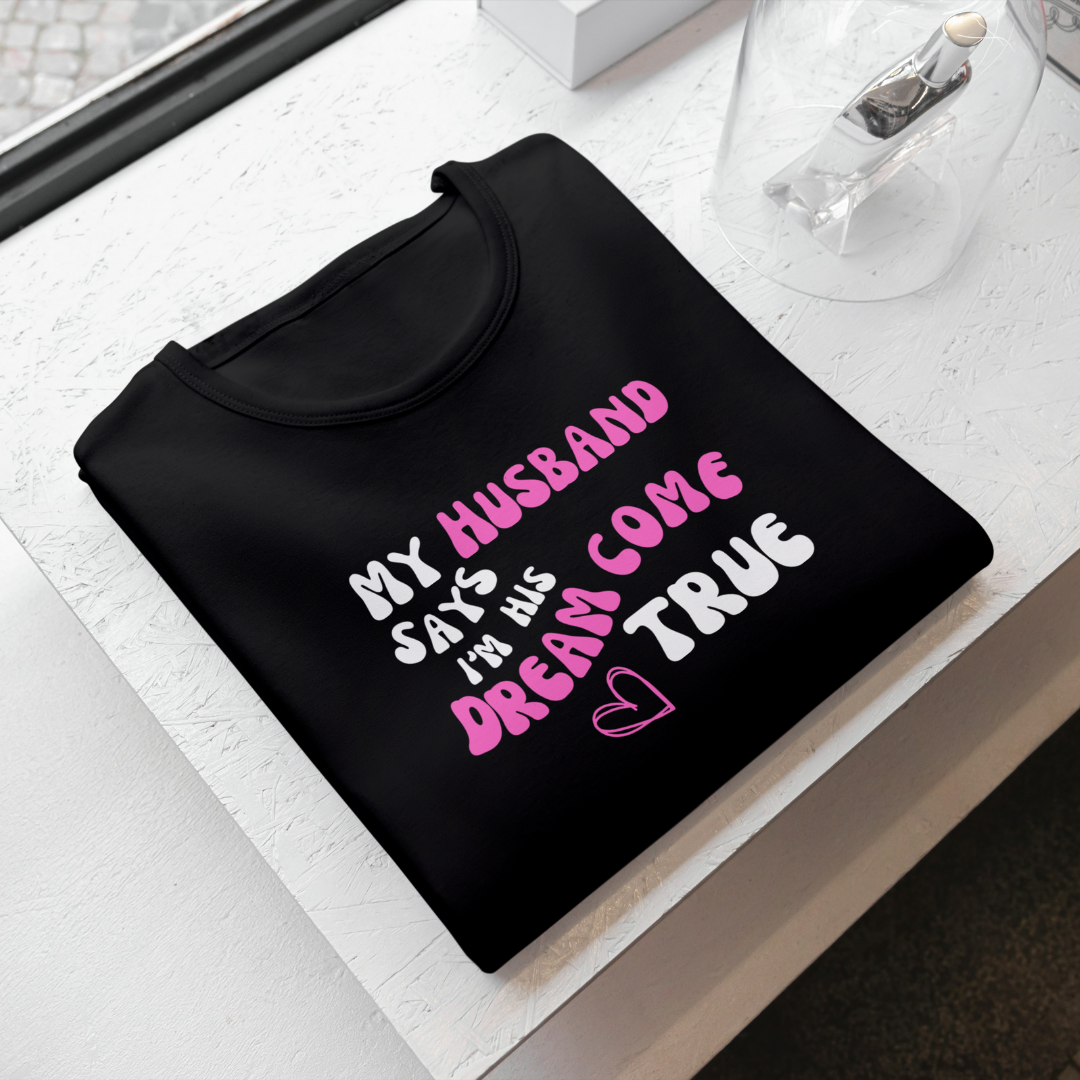 My Husband Says I'm His Dream Come True Unisex Printed T-Shirt