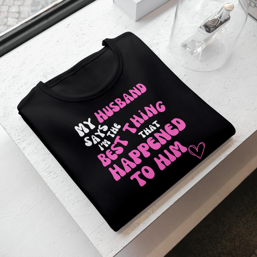 My Husband Says I'm the Best Thing That Happened to Him Printed Unisex T-Shirt