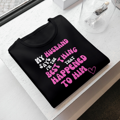 My Husband Says I'm the Best Thing That Happened to Him Printed Unisex T-Shirt