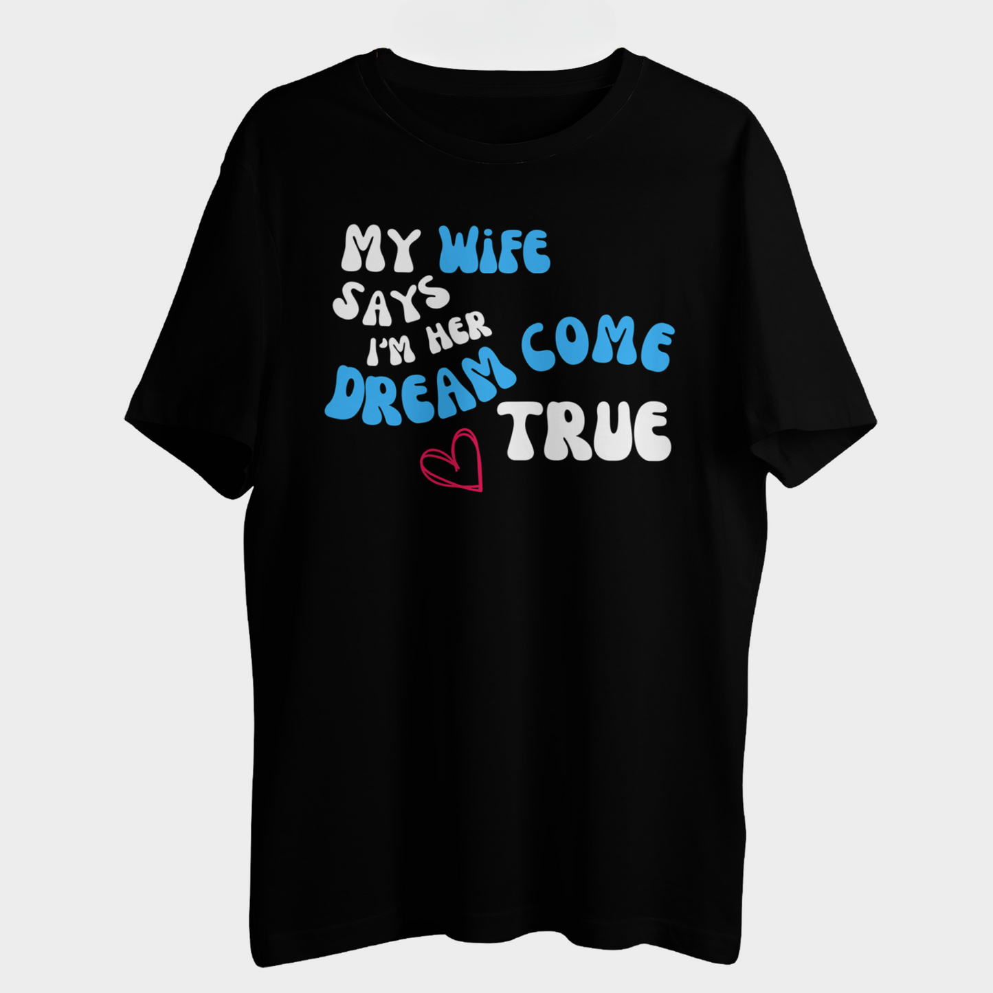 My Wife Says I'm Her Dream Come True Unisex Printed T-Shirt